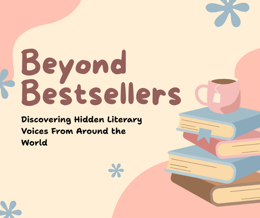 Beyond Bestsellers: Discovering Hidden Literary Voices From Around the World